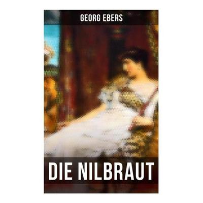 Die Nilbraut, Taschenbuch von Georg Ebers, Musaicum Books, 978-80-272-6567-1