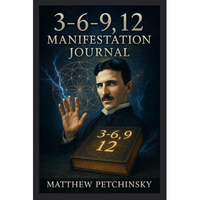 3-6-9, 12 Manifestation Journal, Taschenbuch von Matthew Petchinsky, Matthew Edward Petchinsky