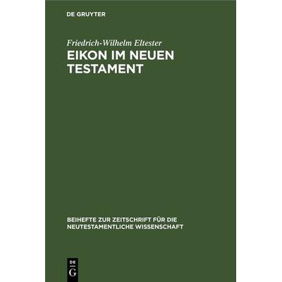 Eikon im Neuen Testament, Gebundene Ausgabe von Friedrich-Wilhelm Eltester, De Gruyter, 978-3-11-230255-2