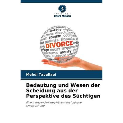 Bedeutung und Wesen der Scheidung aus der Perspektive des Süchtigen, Taschenbuch von Mehdi Tavallaei, Verlag Unser Wissen, 978-620-9-32977-7