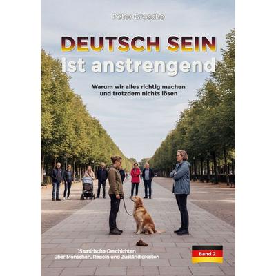 DEUTSCH SEIN ist anstrengend (Band-2), Taschenbuch von Peter Grosche, BoD – Books on Demand, 978-3-696-71025-5