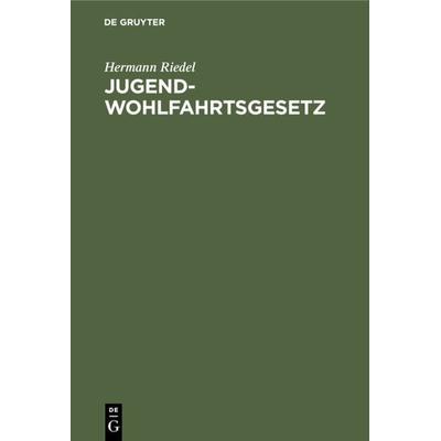 Jugendwohlfahrtsgesetz, Gebundene Ausgabe von Hermann Riedel, De Gruyter, 978-3-11-230373-3