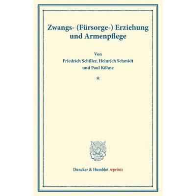 Zwangs- (Fürsorge-) Erziehung und Armenpflege., Taschenbuch von Friedrich Schiller,Heinrich Schmidt,Paul Köhne, Duncker & Humblot, 978-3-428-17608-3