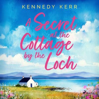 A Secret at the Cottage by the Loch: An uplifting second chance Scottish romance - Kennedy Kerr, Audio, 9788727291802