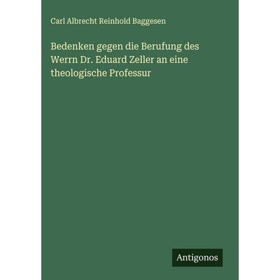 Bedenken gegen die Berufung des Werrn Dr. Eduard Zeller an eine theologische Professur, Gebundene Ausgabe von Carl Albrecht Reinhold Baggesen,