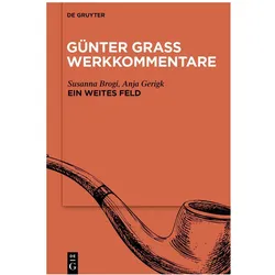 Günter Grass Werkkommentare / »Ein weites Feld«, Fachbücher von Anja Gerigk, Susanna Brogi