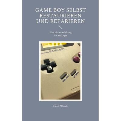 Game Boy selbst restaurieren und reparieren, Taschenbuch von Simon Albrecht, BoD – Books on Demand, 978-3-7543-2408-0