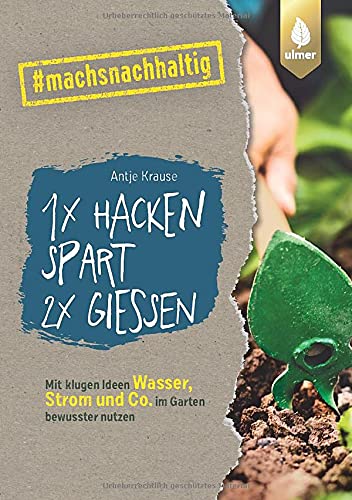 Antje Krause - 1 x hacken spart 2 x gießen: Mit klugen Ideen Wasser, Strom & Co. im Garten bewusster nutzen. #machsnachhaltig - Preis vom 09.10.2026 07:28:09 h
