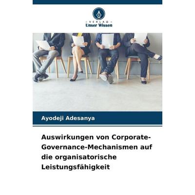 Auswirkungen von Corporate-Governance-Mechanismen auf die organisatorische Leistungsfähigkeit, Taschenbuch von Ayodeji Adesanya, Verlag Unser Wissen,