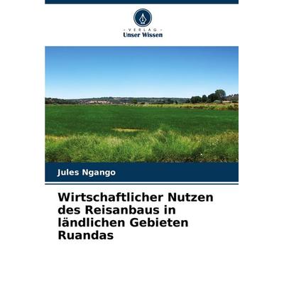 Wirtschaftlicher Nutzen des Reisanbaus in ländlichen Gebieten Ruandas, Taschenbuch von Jules Ngango, Verlag Unser Wissen, 978-620-7-35348-4
