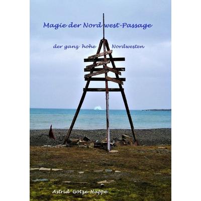 Magie der Nordwest-Passage, Taschenbuch von Astrid Götze-Happe, Epubli, 978-3-8197-6963-4
