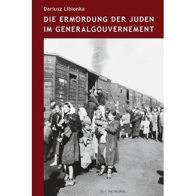 Die Ermordung der Juden im Generalgouvernement, Taschenbuch von Dariusz Libionka, Metropol-Verlag, 978-3-86331-547-4