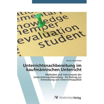 Unterrichtsnachbereitung im kaufmännischen Unterricht, Taschenbuch von Kerstin Maierhofer, AV Akademikerverlag, 978-3-639-67822-2