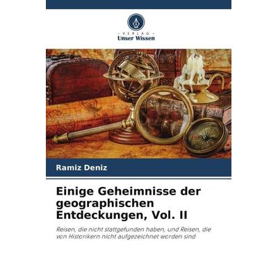 Einige Geheimnisse der geographischen Entdeckungen, Vol. II, Taschenbuch von Ramíz Deníz, Verlag Unser Wissen, 978-620-5-41717-1