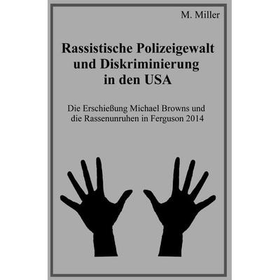 Rassistische Polizeigewalt und Diskriminierung in den USA, Taschenbuch von Michael Miller, Epubli, 978-3-7375-6762-6