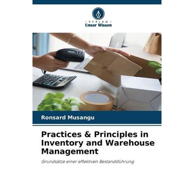 Practices & Principles in Inventory and Warehouse Management, Taschenbuch von Ronsard Musangu, Verlag Unser Wissen, 978-620-9-93048-5