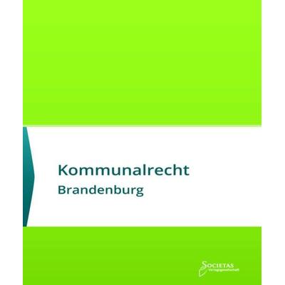 Kommunalrecht Brandenburg, Taschenbuch von , Societas Verlagsgesellschaft, 978-3-944420-96-7
