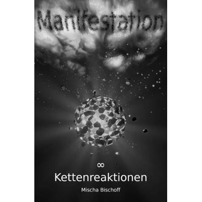 ∞ Kettenreaktionen / Manifestation ∞ Kettenreaktionen, Taschenbuch von Mischa Bischoff, Epubli, 978-3-7549-2799-1