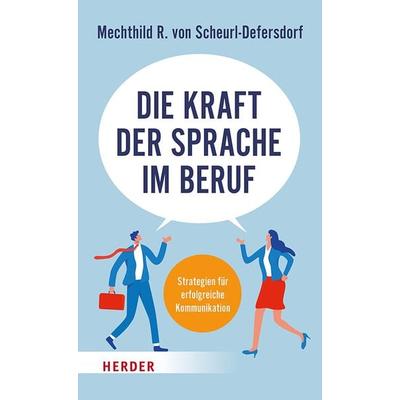 Die Kraft der Sprache im Beruf, Taschenbuch von Mechthild R. Scheurl-Defersdorf, Herder, 978-3-451-03480-0