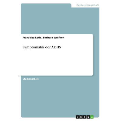 Symptomatik der ADHS, Taschenbuch von Franziska Loth,Barbara Wulfken, GRIN, 978-3-640-33152-9
