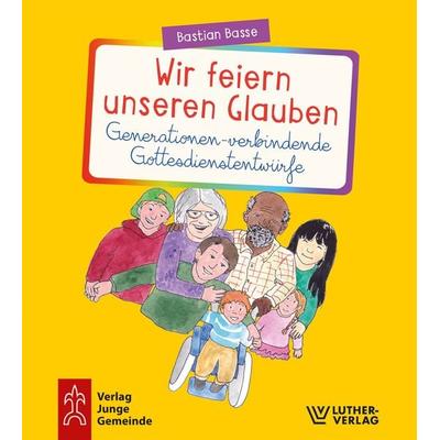 Wir feiern unseren Glauben. Generationen-verbindende Gottesdienstentwürfe, Taschenbuch von Bastian Basse, Junge Gemeinde, 978-3-7797-2167-3