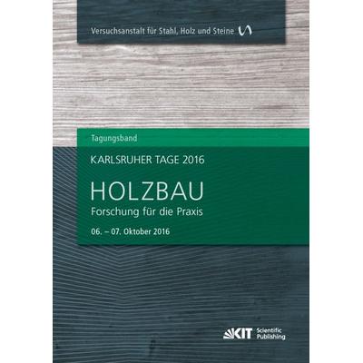 Karlsruher Tage 2016 - Holzbau : Forschung für die Praxis, Karlsruhe, 06. Oktober - 07. Oktober 2016, Taschenbuch von , KIT Scientific Publishing,