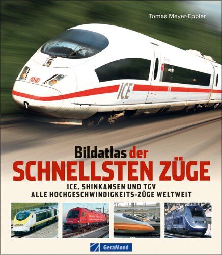 Tomas Meyer-Eppler - Bildatlas der schnellsten Züge: ICE, Shinkansen, TGV - alle Hochgeschwindigkeits-Züge weltweit - Preis vom 09.10.2026 07:28:09 h