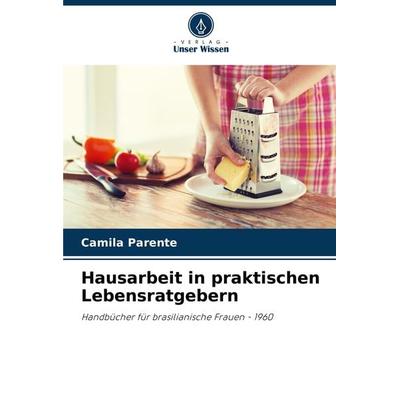 Hausarbeit in praktischen Lebensratgebern, Taschenbuch von Camila Parente, Verlag Unser Wissen, 978-620-8-27331-6