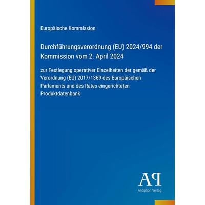 Durchführungsverordnung (EU) 2024/994 der Kommission vom 2. April 2024, Taschenbuch von Europäische Kommission, Antiphon Verlag, 978-3-387-96089-1