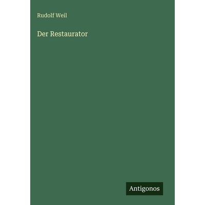 Der Restaurator, Gebundene Ausgabe von Rudolf Weil, Antigonos Verlag, 978-3-386-55580-7