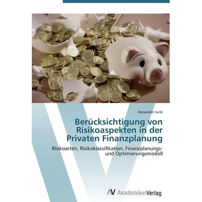 Berücksichtigung von Risikoaspekten in der Privaten Finanzplanung, Taschenbuch von Alexander Junk, AV Akademikerverlag, 978-3-639-42727-1