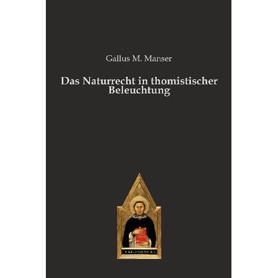Das Naturrecht in thomistischer Beleuchtung, Paperback von Gallus M. Manser, Editiones scholasticae, 978-3-86838-278-5