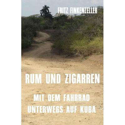 RUM UND ZIGARREN - Mit dem Fahrrad unterwegs auf Kuba, Taschenbuch von Fritz Finkenzeller, Epubli, 978-3-7418-8603-4