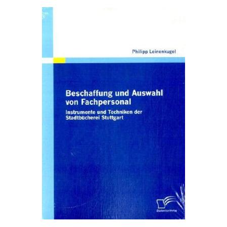 Diplomica Beschaffung und Auswahl von Fachpersonal (Deutsch, Softcover, Philipp Leinenkugel) (55200834)