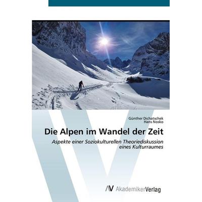Die Alpen im Wandel der Zeit, Taschenbuch von Günther Dichatschek,Hans Nosko, AV Akademikerverlag, 978-3-639-62858-6