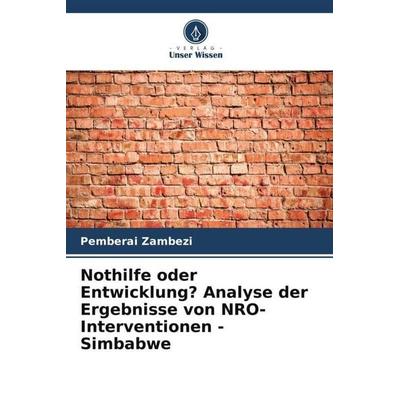 Nothilfe oder Entwicklung? Analyse der Ergebnisse von NRO-Interventionen - Simbabwe, Taschenbuch von Pemberai Zambezi, Verlag Unser Wissen,