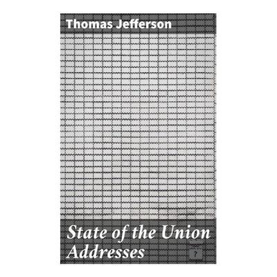 State of the Union Addresses, Taschenbuch von Thomas Jefferson Memorial Association Of The United States, Good Press, 978-80-272-9804-4
