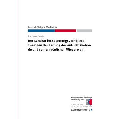 Der Landrat im Spannungsverhältnis zwischen der Leitung der Aufsichtsbehörde und seiner möglichen Wiederwahl, Taschenbuch von Heinrich Philippe