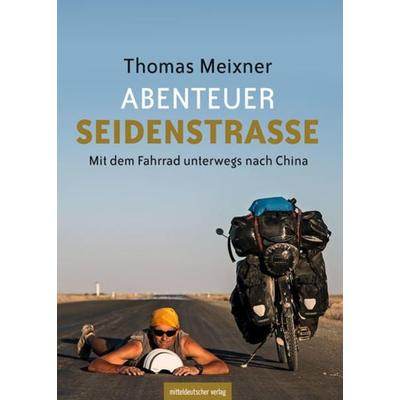 ABENTEUER SEIDENSTRASSE, Taschenbuch von Thomas Meixner, Mitteldeutscher verlag, 978-3-96311-161-7