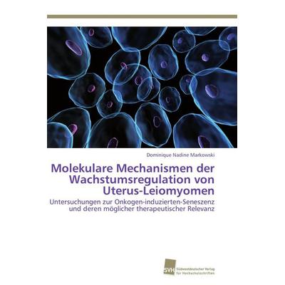 Molekulare Mechanismen der Wachstumsregulation von Uterus-Leiomyomen, Taschenbuch von Dominique Nadine Markowski, Südwestdeutscher Verlag für