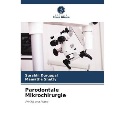 Parodontale Mikrochirurgie, Taschenbuch von Surabhi Durgapal,Mamatha Shetty, Verlag Unser Wissen, 978-620-4-83842-7