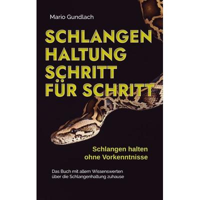 Schlangenhaltung Schritt für Schritt - Schlangen halten ohne Vorkenntnisse: Das Buch mit allem Wissenswerten über die Schlangenhaltung zuhause - inkl.
