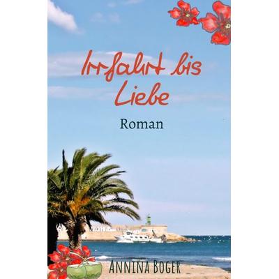 Annina Boger Romance Liebesromane / Irrfahrt bis Liebe, Taschenbuch von Annina Boger, Epubli, 978-3-7450-9950-8