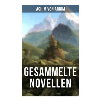 Gesammelte Novellen von Achim von Arnim, Taschenbuch von Achim Arnim, Musaicum Books, 978-80-272-5390-6