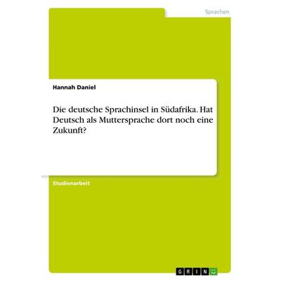 Die deutsche Sprachinsel in Südafrika. Hat Deutsch als Muttersprache dort noch eine Zukunft?, Taschenbuch von Hannah Daniel, GRIN, 978-3-668-69213-8
