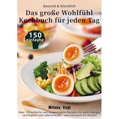 Gesund & Glücklich - Das große Wohlfühl-Kochbuch für jeden Tag, Taschenbuch von Milena Vogt, Bookmundo, 978-94-038-4255-4