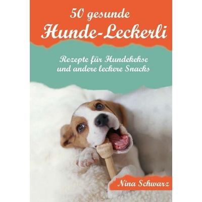 50 gesunde Hunde-Leckerli, Taschenbuch von Nina Schwarz, BoD – Books on Demand, 978-3-7386-4373-2