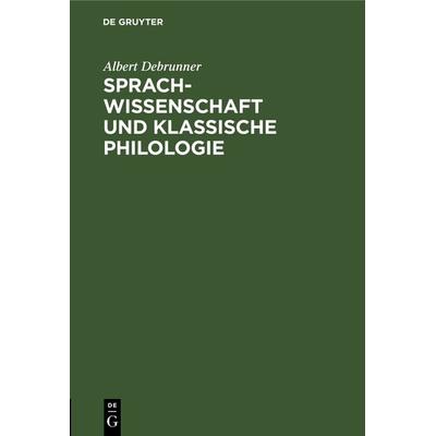 Sprachwissenschaft und Klassische Philologie, Gebundene Ausgabe von Albert Debrunner, De Gruyter Oldenbourg, 978-3-11-126101-0
