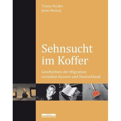 Sehnsucht im Koffer, Taschenbuch von Timon Perabo,Jeton Neziraj, BeBra Wissenschaft, 978-3-95410-011-8