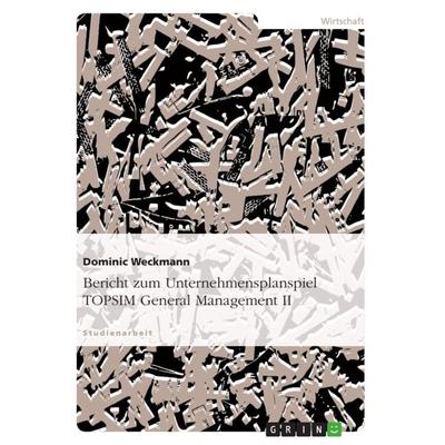 Bericht zum Unternehmensplanspiel TOPSIM General Management II, Taschenbuch von Dominic Weckmann, GRIN, 978-3-640-70248-0